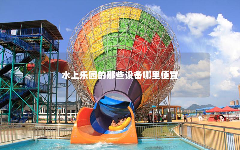 水上樂(lè)園的那些設(shè)備哪里便宜