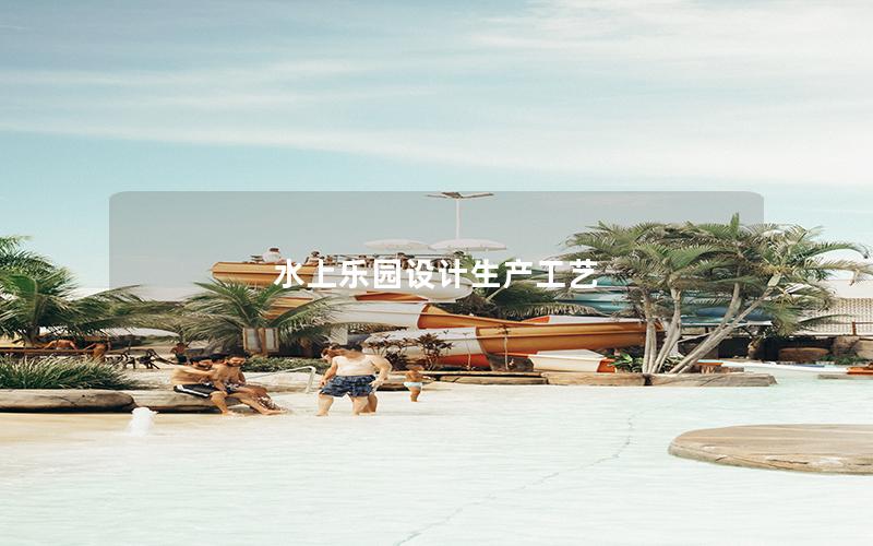 水上樂園設計生產(chǎn)工藝